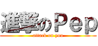 進撃のＰｅｐ (attack on you)