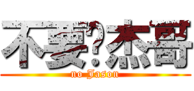 不要啊杰哥 (no Jason)