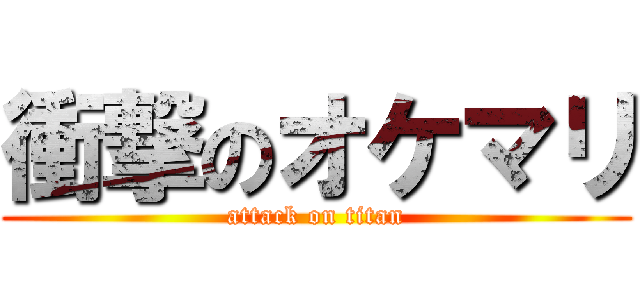 衝撃のオケマリ (attack on titan)