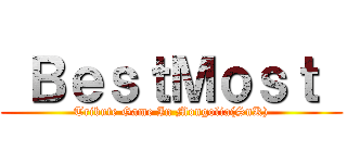  ＢｅｓｔＭｏｓｔ  (Tribute Game In Mongolia(SnK))