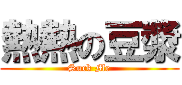 熱熱の豆漿 (Suck Me)