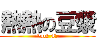 熱熱の豆漿 (Suck Me)