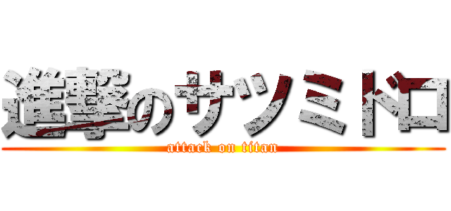 進撃のサツミドロ (attack on titan)