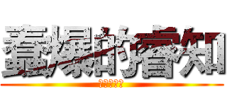 蠢爆的睿知 (啪啪啪啪啪)