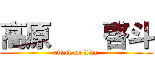 高原    啓斗 (attack on titan)