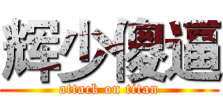 辉少傻逼 (attack on titan)