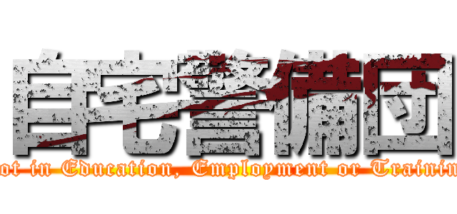 自宅警備団 (Not in Education, Employment or Training)
