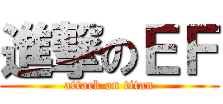 進撃のＥＦ (attack on titan)