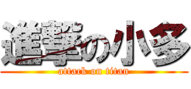 進撃の小多 (attack on titan)