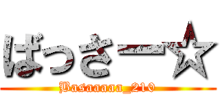 ばっさー☆ (Basaaaaa_210)