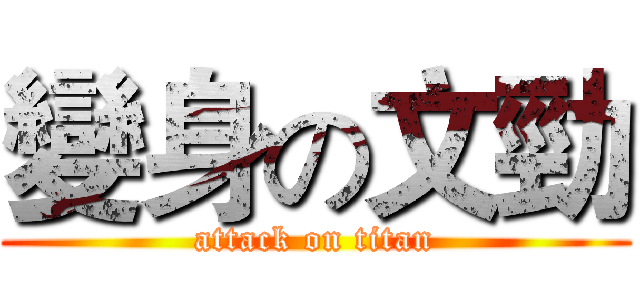 變身の文勁 (attack on titan)