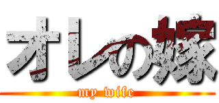 オレの嫁 (my wife)