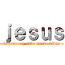 ｊｅｓｕｓ (te quiere y sabe donde vives)