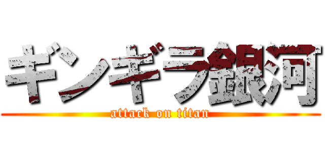 ギンギラ銀河 (attack on titan)