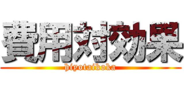 費用対効果 (hiyotaikoka)