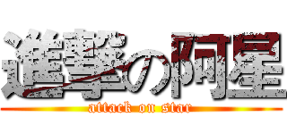 進撃の阿星 (attack on star)