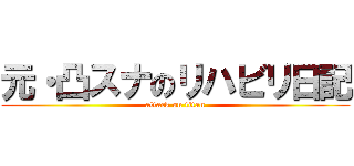 元・凸スナのリハビリ日記 (attack on titan)