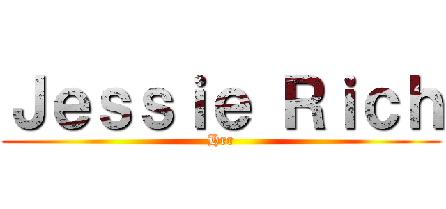 Ｊｅｓｓｉｅ Ｒｉｃｈ (Hrr)