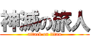神滅の旅人 (attack on titan)