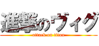 進撃のヴィグ (attack on titan)