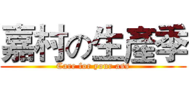 嘉村の生產季 (Care for your ass)