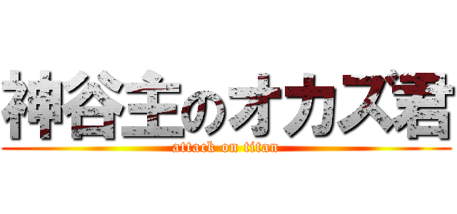 神谷主のオカズ君 (attack on titan)