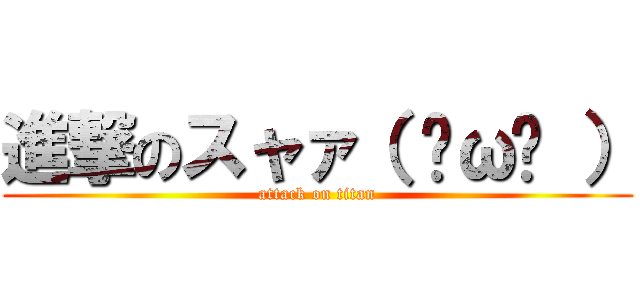 進撃のスャァ（ ˘ω˘ ） (attack on titan)