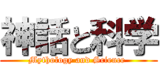 神話と科学 (Mythology and Science )