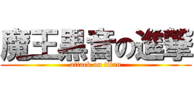 魔王黒音の進撃 (attack on titan)
