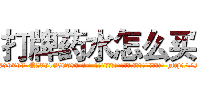 打牌药水怎么买 (打牌药水怎么买【电-186x2687x6963-Q278180069元-吉-药-业】我们做的是长期生意,靠的是老客户长期支持 http://sngk.net/kBgV06
)