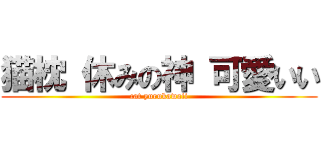猫枕 休みの神 可愛いい (cat yurukawaii)
