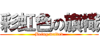 彩虹色の旗幟 (Being wafted)