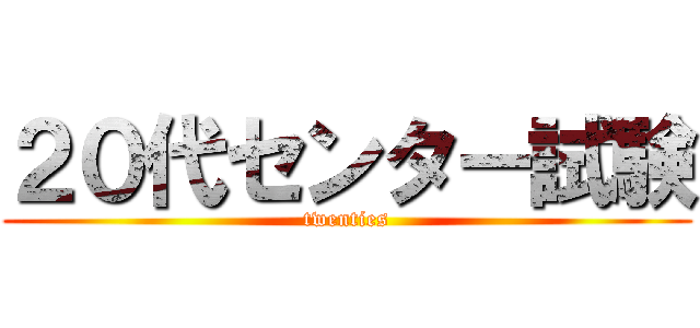 ２０代センター試験 (twenties)