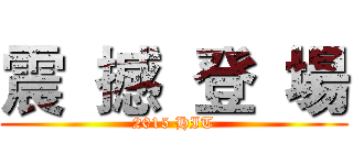 震  撼  登  場 (2015 HIT)