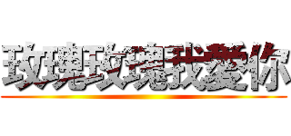 玫瑰玫瑰我愛你 ()
