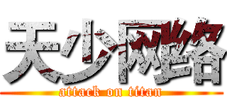 天少网络 (attack on titan)