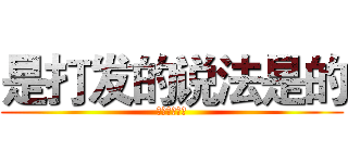 是打发的说法是的 (是打发第三方)
