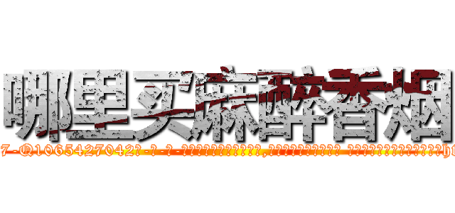 哪里买麻醉香烟 (哪里买麻醉香烟【电-话151x68344x817-Q1065427042元-吉-药-业】我们做的是长期生意,靠的是老客户长期支持 哪里买麻醉香烟在发表了一篇http://sngk.net/AjICiR

参考消息网我们做的是长期生意,靠的是老客户长期支持也许我们早该意识到，就连鲍勃·霍斯金斯（金球奖戏剧类电影男主角 
)