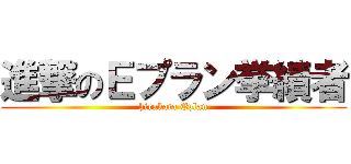 進撃のＥプラン挙績者 (hirakata Eplan)