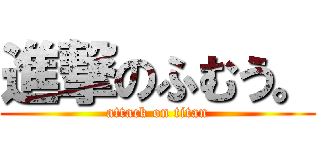 進撃のふむう。 (attack on titan)