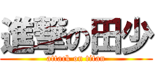 進撃の田少 (attack on titan)