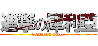 進撃の犀利亞 (attack on Celia)