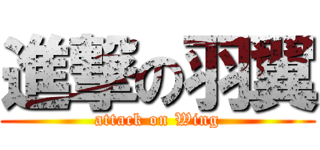 進撃の羽翼 (attack on Wing)