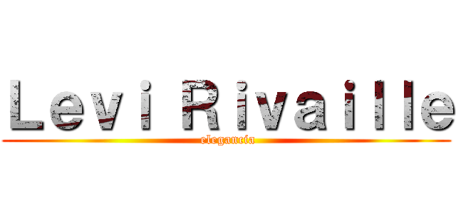 Ｌｅｖｉ Ｒｉｖａｉｌｌｅ ( elegancia)