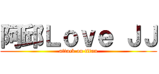 阿邱Ｌｏｖｅ ＪＪ (attack on titan)