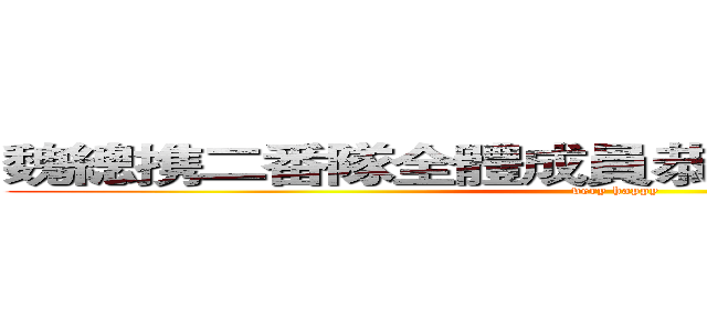 魏總携二番隊全體成員恭祝王員外新婚愉快 (very happy)
