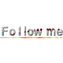 Ｆｏｌｌｏｗ ｍｅ (Follow me )