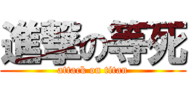 進撃の等死 (attack on titan)