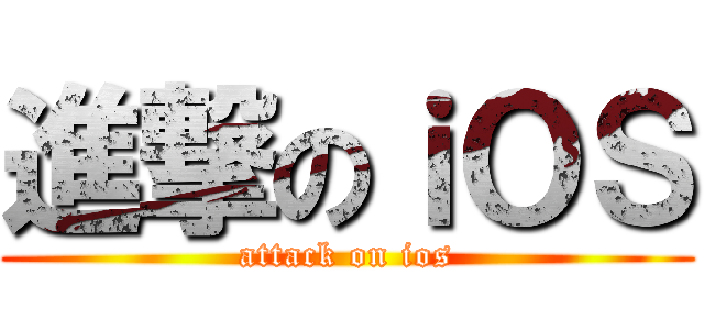 進撃のｉＯＳ (attack on ios)