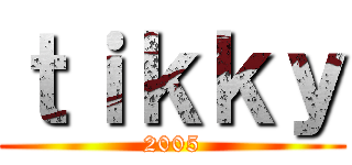 ｔｉｋｋｙ (2005)